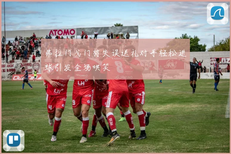 弗拉门戈门将失误送礼对手轻松进球引发全场哄笑