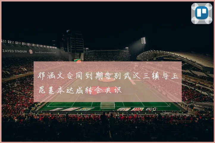 邓涵文合同到期告别武汉三镇与玉昆基本达成转会共识
