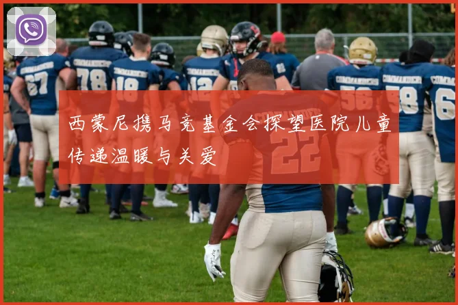 西蒙尼携马竞基金会探望医院儿童传递温暖与关爱