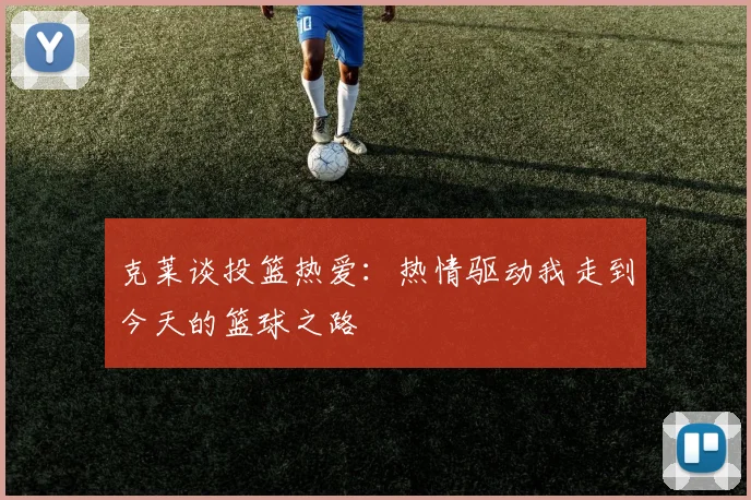 克莱谈投篮热爱：热情驱动我走到今天的篮球之路